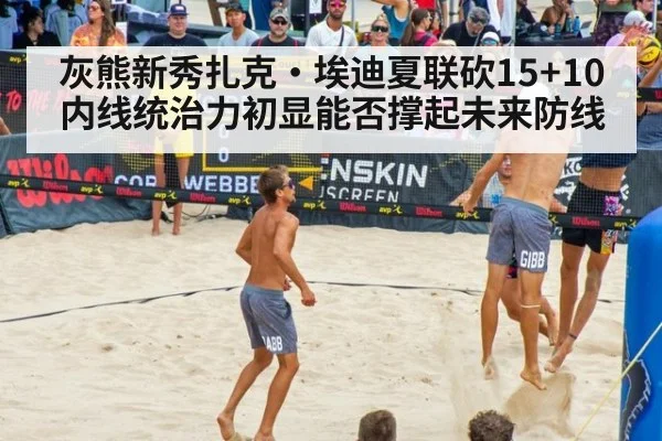 灰熊新秀扎克·埃迪夏联砍15+10 内线统治力初显能否撑起未来防线