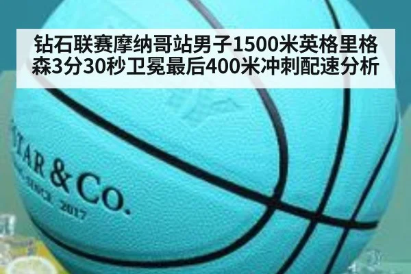钻石联赛摩纳哥站男子1500米英格里格森3分30秒卫冕最后400米冲刺配速分析